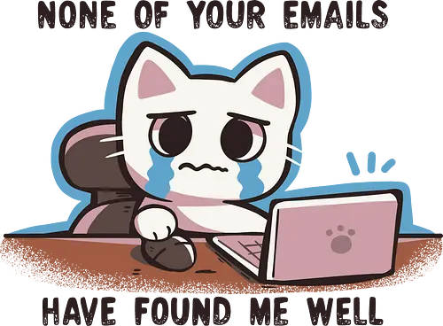 None of your emails have found me well - Work stress meme, Funny work cat, Office humor, Crying cat meme, Overworked employee, None of your emails meme, computer cat, Arbeitsstress Meme, Lustige Arbeit Katze, Büro-Humor, Weinen Katze Meme, Überarbeiteter Mitarbeiter, Keine Ihrer E-Mails Meme, Computer Katze