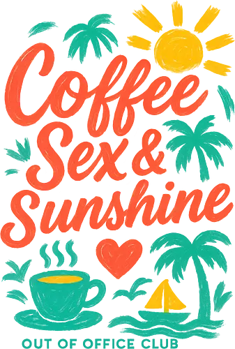 coffee, sex & sunshine - coffee, kaffee, sex, sunshine, sonne, art, artsy, ooo, out of office, club
