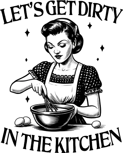 Let’s Get Dirty  - baking, bake, cooking, funny, humor, kitchen, retro, vintage, cookies, joke, messy fun, whisk it
