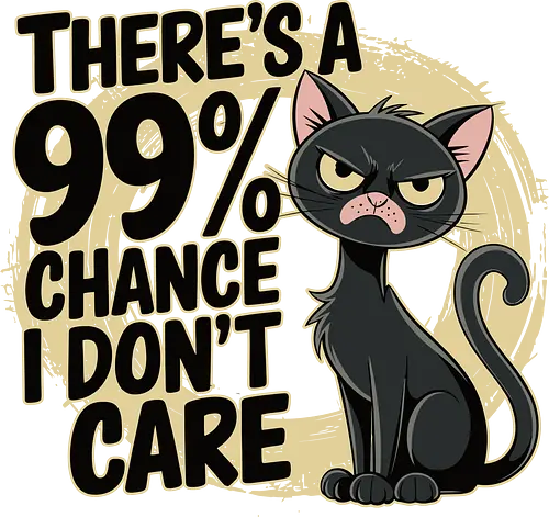 There's a 99% chance I don't care - cat, humor, cartoon, grumpy, text, sarcastic, attitude, indifference, gray, funny