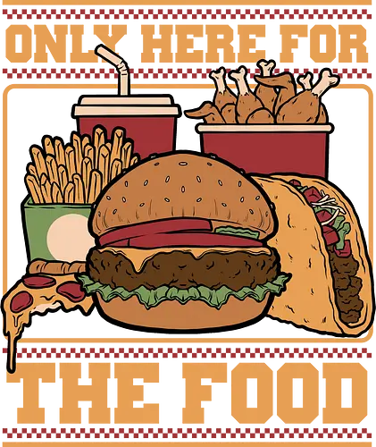 Only Here For Food - Food, Fast Food, Fast-food, Pizza, Chicken Nuggets, Burger, fun, funny, Street Food, Taco, Tacos, Fries, Soda, Fried, Chicken