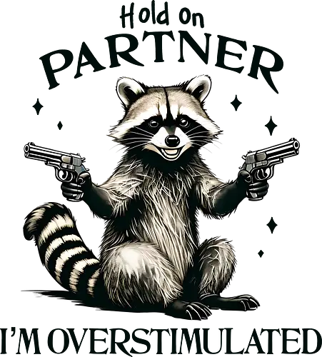 I’m Overstimulated  - hold on, pattern, im overstimulated, overstimulated, raccoon, sarcastic, meme, humor, funny