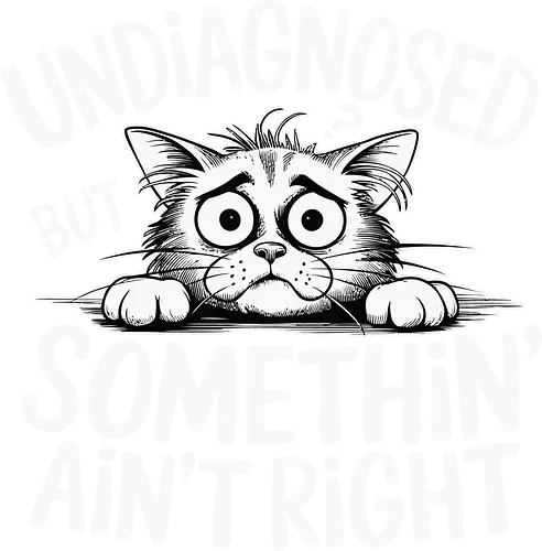 Undiagnosed but something' ain't right - cat, cartoon, humor, text, monochrome, distressed, funny, typography, design, gray