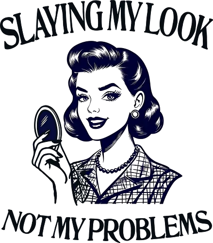 Slaying My Look - slaying my look, not my problems, makeup, glam, beautiful, women poser, sarcastic, sarcasm, funny, humor, retro