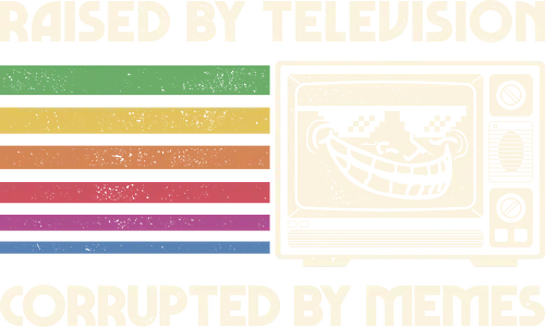 Raised by TV Corrupted by Memes - 80s, 90s, childhood, funny, geek, humor, internet, memes, nostalgia, pop culture, retro, television, troll face, vintage, gen x