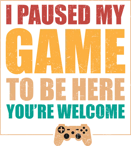 I paused my game to be here, you're welcome. - gaming, humor, text, controller, message, bold, colorful, joke, typography, brown background