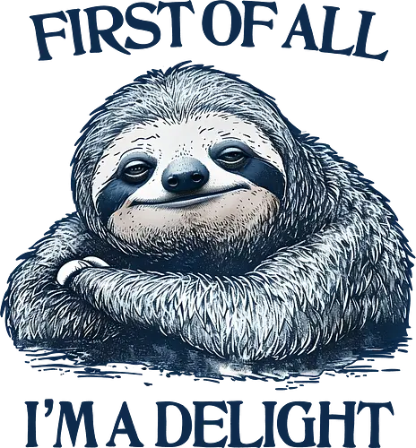First of All I’m a Delight  - first of all, i’m a delight, sloth, humor, sarcastic, relatable
