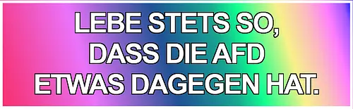 Lebe stets so, dass die AfD etwas dagegen hat. - No AfD, Politik, Sticker, Aufkleber, AfD Sticker