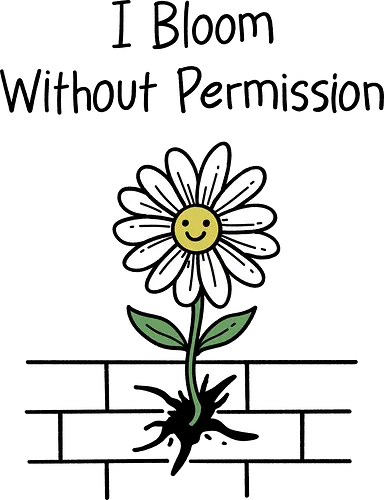 I Bloom Without Permission  - i bloom, without permission, growth, mindset, motivational, empowerment, law of attraction. Self love, manifestation, grow, positive vibes