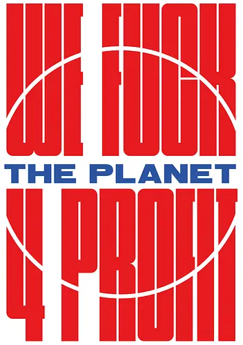 WE FUCK THE PLANET 4 MONEY