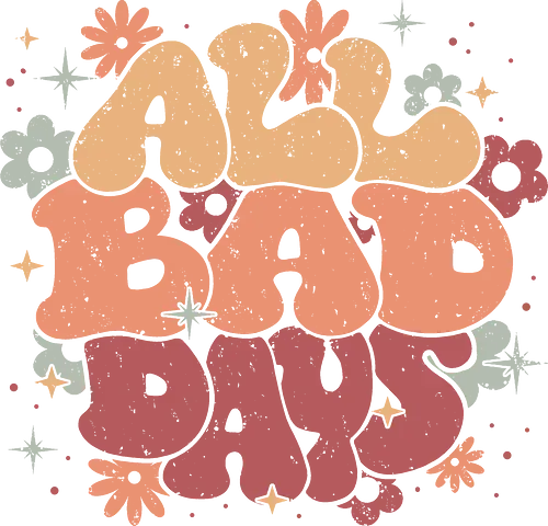 All Bad Days - all bad days, flower power, bad day, groovy, vintage, 80s, retro, funny, hilarious, sarcasm, positive, 70s, text art, dark humor, xmorfina