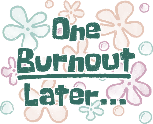 One Burnout Later - burnout, funny, flower power, hilarious, sarcasm, positive, dark humor, stress, work, office, meme, later, Sponge, a few moments later, xmorfina