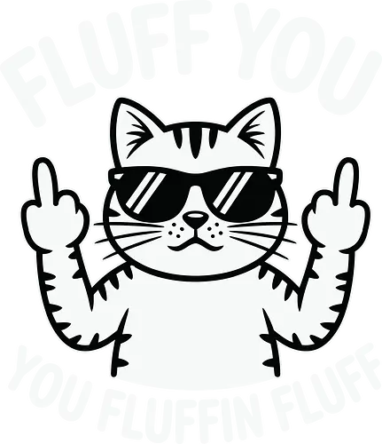Fluff you. You fluffin fluff - cat, sunglasses, cartoon, humor, cheeky, playful, typography, design, gray, attitude