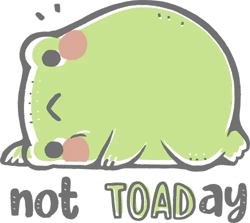 Not TOADay - cute, xmorfina, not today, toad, funny, hilarious, puns, humor, frog, stress, mental health, negative, sarcasm, morning, monday