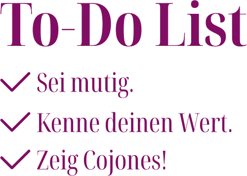 Cojones-To-Do List - Cojones, Statement Shirt, To Do List, Mutig Sein, Eigenen Wert kennen, Selbstvertrauen, Innere Stärke, mut zeigen, Selbstbewusstsein, Mentale Klarheit, Haltung zeigen, Empowerment, Stärke tragen, Motivation, Mindset Shirt