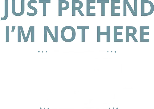 Just Pretend I'm Not Here" Introvert Funny Sarcastic Art - Just pretend, introvert, funny quote, sarcastic, humor, witty, antisocial, personal space, introvert humor, social anxiety, funny saying, typography, quiet person, gift for introvert, relatable, social hermit, homebody, humor art, fun design