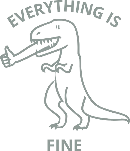 Everything is Fine - T-Rex, everything is fine, dinosaur, funny, sarcastic, humor, meme, thumbs up, ironic, relatable