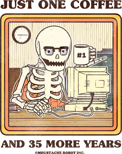 Just One Coffee - irony, sarcasm, sarcastic, skeleton, funny, joke, pun, job, work, tired, coffee