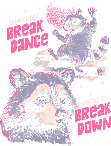 Sometimes I Break Dance Mostly I Break Down - eduely, ely, raccoon, mental health, breakdance, breakdown, trash panda, anxiety, sarcasm, funny quote, disco ball, sad vibes