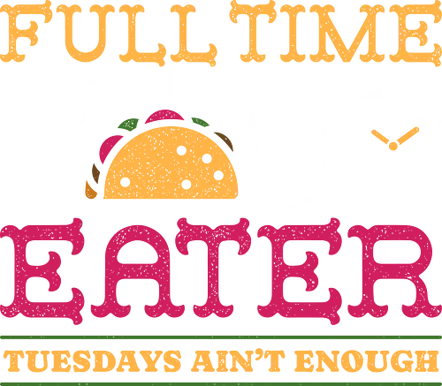 Full Time Taco Eater Funny Vintage Food  - taco, cinco de mayo, fiesta, food lover, foodie, funny, funny tacos, humor, mexican, party, retro, street food, taco tuesday, vintage, taco lover