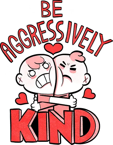 Be Aggressively Kind