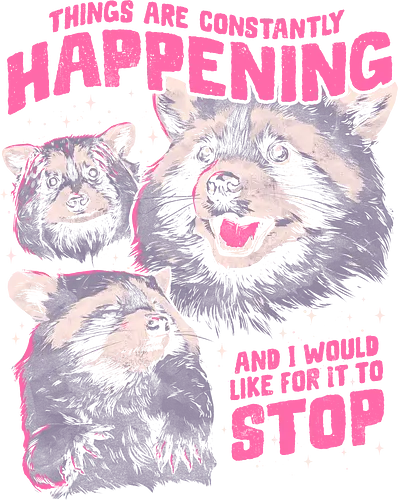 Things Are Constantly Happening - eduely, ely, raccoon, anxious, burnout, sarcastic quote, ironic, funny quote, introvert, trash panda, void, existential