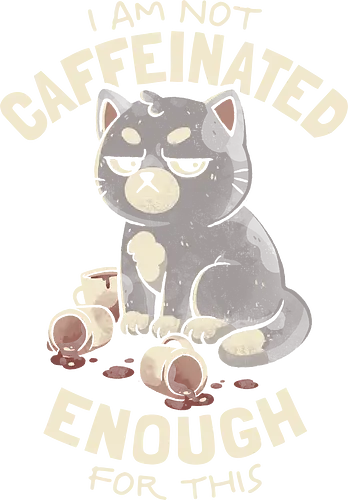 Not Caffeinated Enough - eduely, ely, cat lover, cats, coffee lover, tired, sarcasm, ironic, lazy mood, monday mood, introvert, funny quote