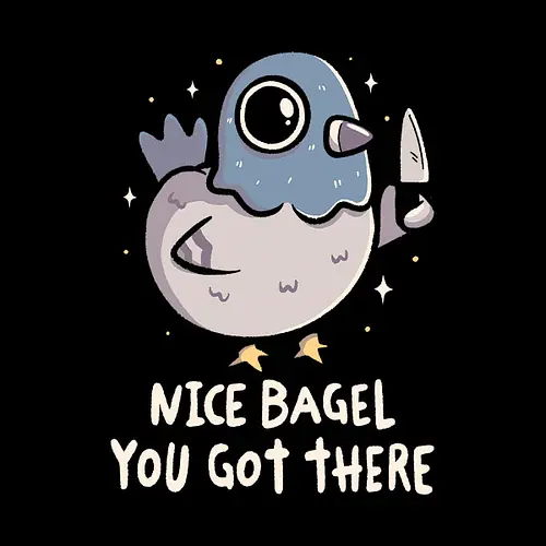 Nice Bagel You Got There