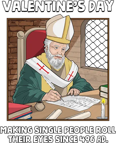 Valentin's Day Since 496 AD - valentines day, 496 ad, anti valentine, anti valentines day, funny, humor, husband, love, romance, romantic, sarcasm, sarcastic, single, valentine