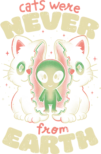 Cats Were Never From Earth - eduely, ely, cat, alien cat, alien, space, cat lover, funny, ironic, sci fi, ufo, meme, cosmic, galaxy, universe