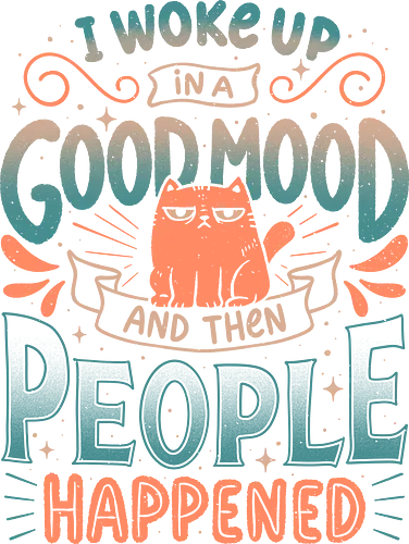 I Woke Up In A Good Mood And Then People Happened - koalatees, koala, koalastudio, cat lover, cats, sarcasm, introvert, antisocial, funny quote, mood humor, social battery