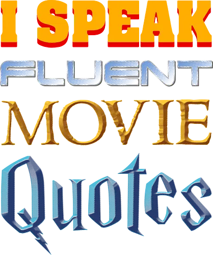 I Speak Fluent Movie Quotes - movies, 80s, 90s, actor, actress, celebrity, cinema, director, film, geek, hollywood, movie lover, movie quote, plot, quotes