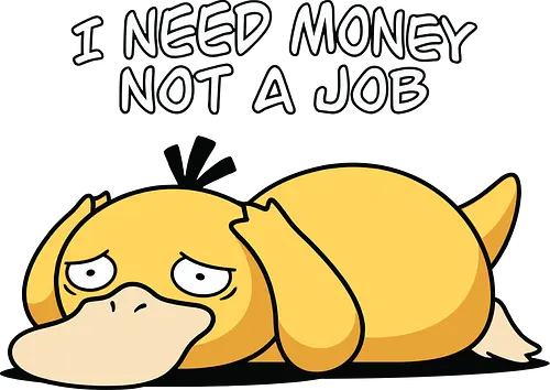 Existential Mood – I Need Money Not a Job Geek Humor - psyduck geek humor
