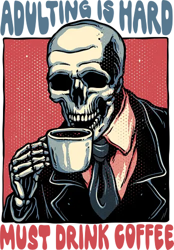 Must Drink Coffee - Coffee, morning, caffeine, funny, humor, adulting, skeleton