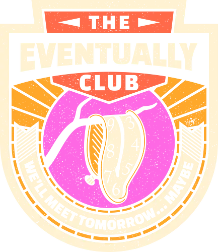 The Eventually Club - procrastination, clock, dali, funny, funny quote, funny slogan, funnytee, geek, humor, lazy, melting, productivity, sarcasm, surreal, time
