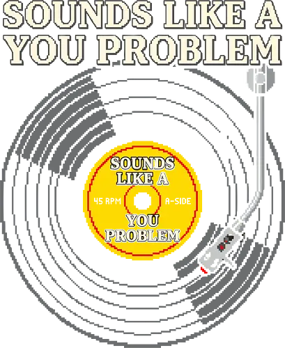 Sounds Like A You Problem - Funny Retro Vinyl Pixel Art - sounds like a you problem, vinyl record, record player, turntable, pixel art, 8 bit, retro aesthetic, sarcastic, funny quote, sassy, not my problem, music lover, vinyl collector, dj, introvert, funny saying, music humor, setting boundaries, retro gamer, vintage music