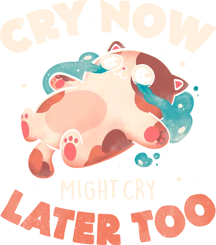 Cry Now Cry Later - eduely, ely, funny, cry now cry later, smile now cry later, cat lover, cry baby, humor, ironic, laugh now