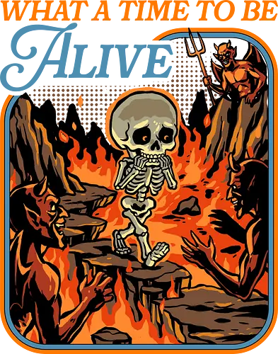 What a Time To Be Alive - halloween skeleton, dead, death, demon, devil, doing my best, halloween, hell, horror, never better, scary, skeleton, skull, spooky, what a time to be alive