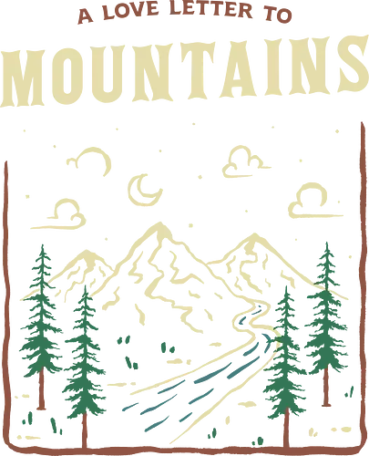 A Love Letter To The Mountains - nature, hiking, camp, pun, optimistic, camping, hike, adventure, mountains, landscape