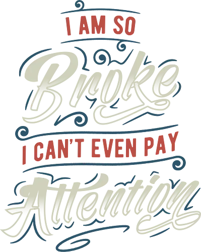 So Broke - funny, sarcasm, memes, fun, typography, lettering, broke, money, attention, humor, funny sayings
