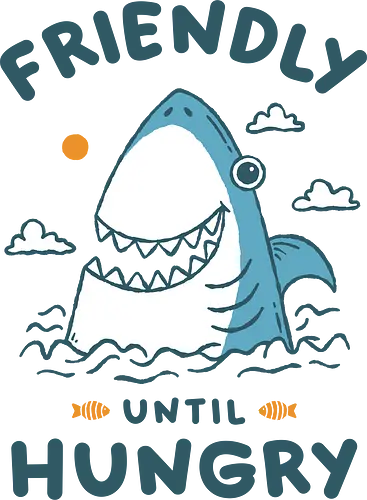 Friendly Until Hungry - funny, sarcasm, memes, fun, typography, lettering, humor, funny sayings, food, laugh, sharks, shark, hungry, summer, waves, beach, fun, food lover, friendly, cute, dark humor, sarcastic