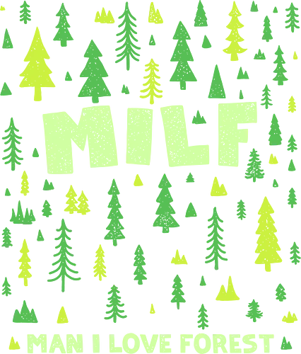 Milf - Man I Love Forest - camping, forest, funny, hot moms, humor, joke, love, meme, outdoors, sarcasm, summer, trees, vacation, milf, saying