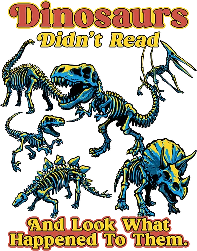 Dinosaurs Didn't Read - dinosaurs didnt read, back to school, book lover, bookworm, dinosaur, education, first day of school, fossil, library, paleontology, prehistoric, reading, student, teacher day, teacher life - Standard T-Shirt