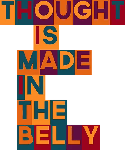 Thought is made in the belly