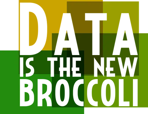 Data is the new broccoli