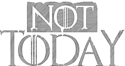 Not Today - game, thron, lied, eis, feuer, tod, throConsole, dth