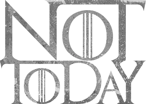 Not Today - game, thron, lied, eis, feuer, tod, throConsole, dth