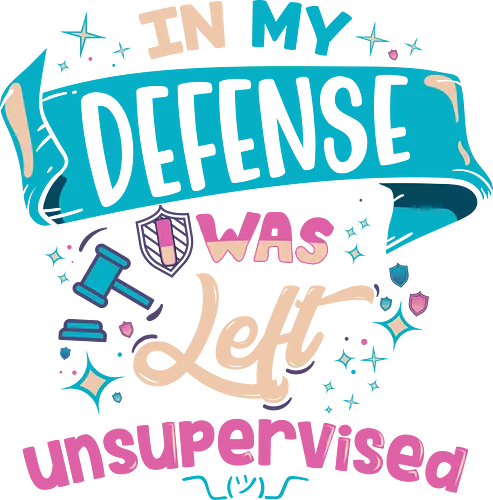 In My Defense I Was Left Unsupervised - chaos, defense, unbufsichtigt