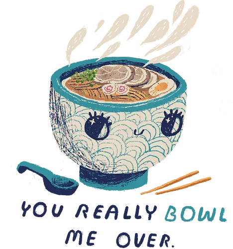 you really bowl me over RAMEN - ramen, Bowl, pun, joke, food, essen