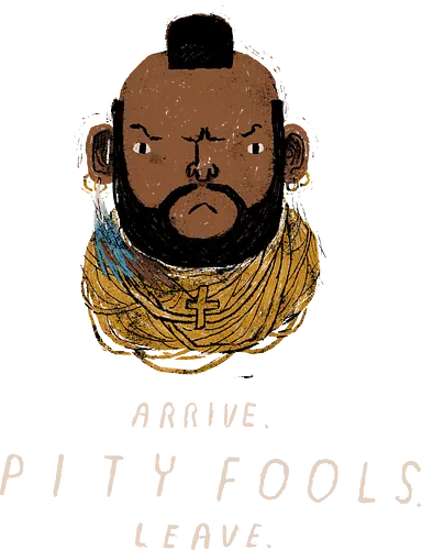 arrive. pity fools. lve. - Mr T, pity, fool, Pity the fool, 80s, 80er, retro